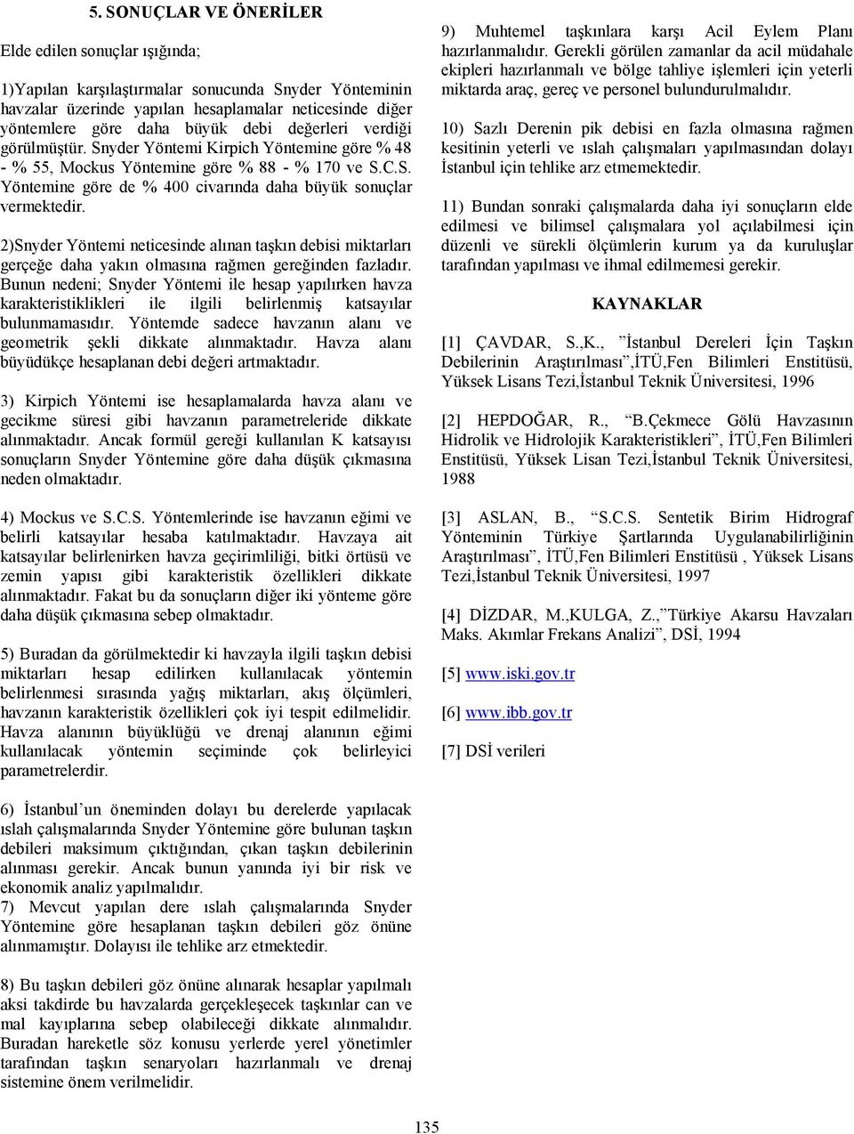 2)Snyder Yöntemi neticesinde alınan taşkın debisi miktarları gerçeğe daha yakın olmasına rağmen gereğinden fazladır.