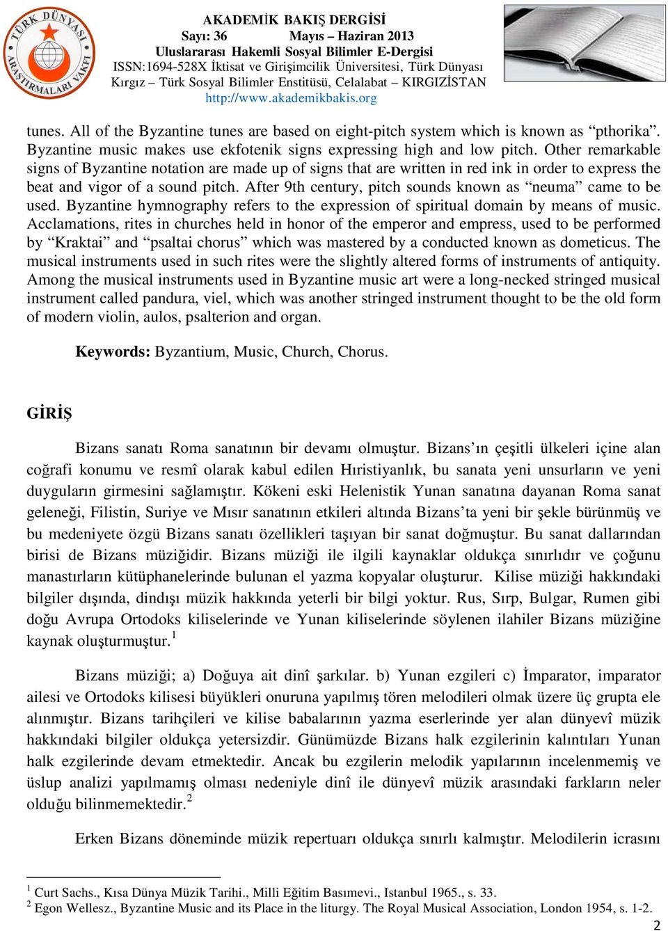 After 9th century, pitch sounds known as neuma came to be used. Byzantine hymnography refers to the expression of spiritual domain by means of music.