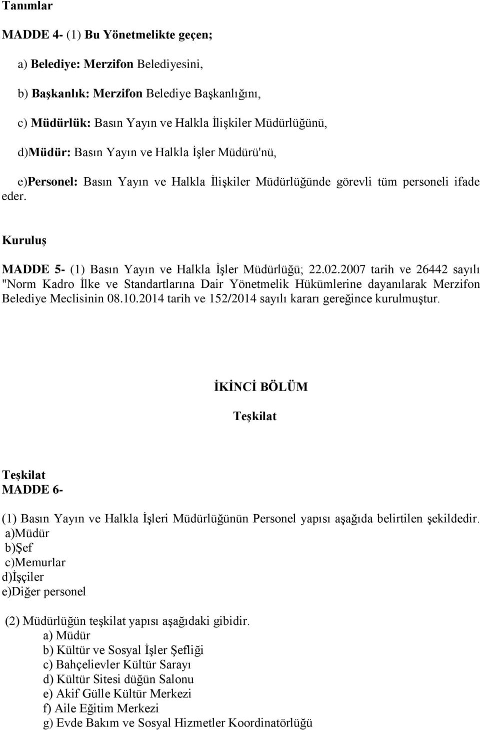 2007 tarih ve 26442 sayılı "Norm Kadro İlke ve Standartlarına Dair Yönetmelik Hükümlerine dayanılarak Merzifon Belediye Meclisinin 08.10.2014 tarih ve 152/2014 sayılı kararı gereğince kurulmuştur.