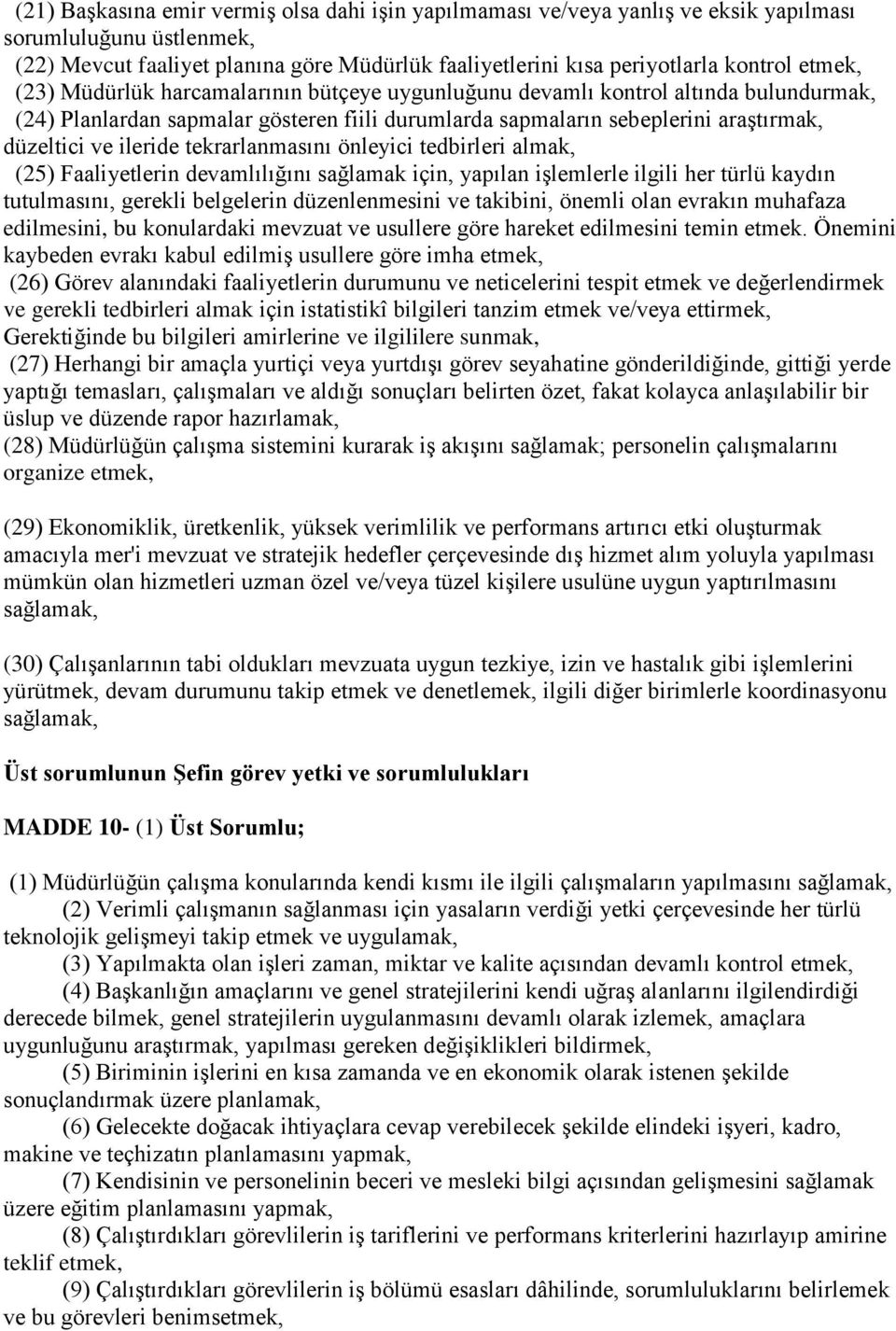 tekrarlanmasını önleyici tedbirleri almak, (25) Faaliyetlerin devamlılığını sağlamak için, yapılan işlemlerle ilgili her türlü kaydın tutulmasını, gerekli belgelerin düzenlenmesini ve takibini,