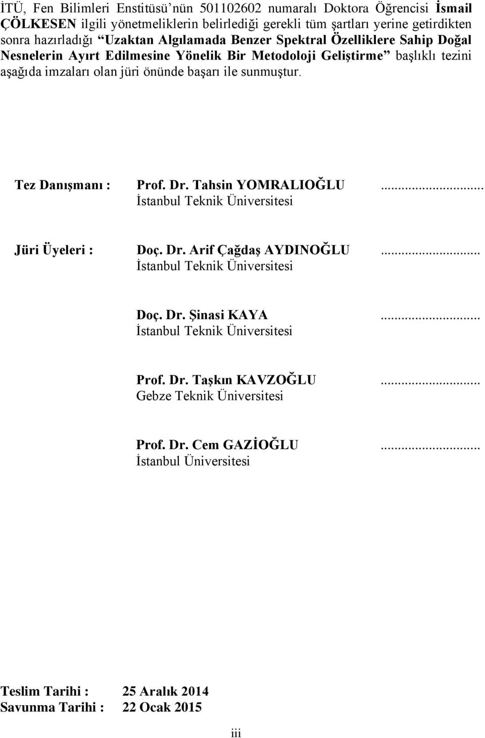 Tez Danışmanı : Prof. Dr. Tahsin YOMRALIOĞLU... İstanbul Teknik Üniversitesi Jüri Üyeleri : Doç. Dr. Arif Çağdaş AYDINOĞLU... İstanbul Teknik Üniversitesi Doç. Dr. Şinasi KAYA.