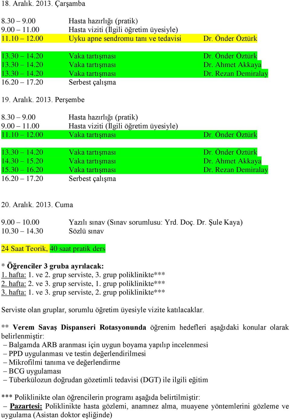 Aralık. 2013. Cuma 9.00 10.00 Yazılı sınav (Sınav sorumlusu: Yrd. Doç. Dr. Şule Kaya) 10.30 14.30 Sözlü sınav 24 Saat Teorik, 40 saat pratik ders * Öğrenciler 3 gruba ayrılacak: 1. hafta: 1. ve 2.