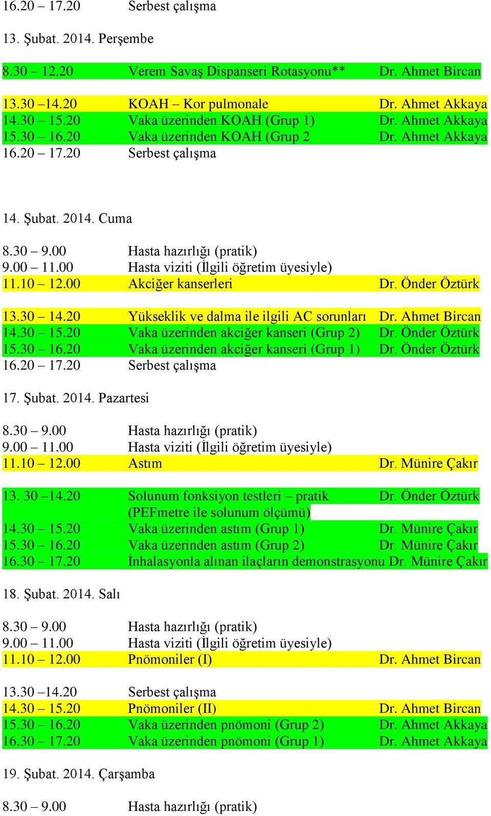 30 15.20 Vaka üzerinden akciğer kanseri (Grup 2) Dr. Önder Öztürk 15.30 16.20 Vaka üzerinden akciğer kanseri (Grup 1) Dr. Önder Öztürk 17. Şubat. 2014. Pazartesi 11.10 12.00 Astım Dr. Münire Çakır 13.