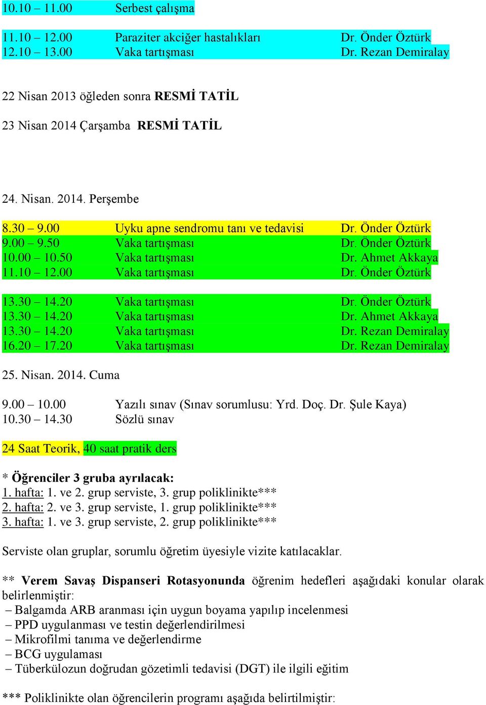 50 Vaka tartışması Dr. Önder Öztürk 10.00 10.50 Vaka tartışması Dr. Ahmet Akkaya 11.10 12.00 Vaka tartışması Dr. Önder Öztürk 13.30 14.20 Vaka tartışması Dr. Önder Öztürk 13.30 14.20 Vaka tartışması Dr. Ahmet Akkaya 13.