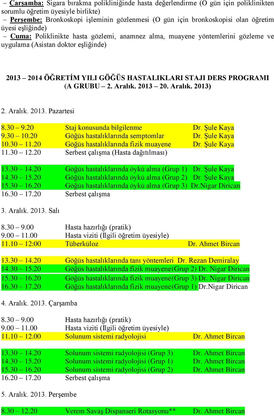 PROGRAMI (A GRUBU 2. Aralık. 2013 20. Aralık. 2013) 2. Aralık. 2013. Pazartesi 8.30 9.20 Staj konusunda bilgilenme Dr. Şule Kaya 9.30 10.20 Göğüs hastalıklarında semptomlar Dr. Şule Kaya 10.30 11.