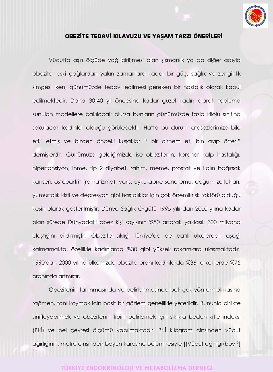 Daha 30-40 yıl öncesine kadar güzel kadın olarak topluma sunulan modellere bakılacak olursa bunların günümüzde fazla kilolu sınıfına sokulacak kadınlar olduğu görülecektir.