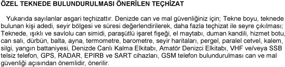 ışıklı ve savlolu can simidi, paraşütlü işaret fişeği, el maytabı, duman kandili, hizmet botu, can salı, dürbün, balta, ayna, termometre, barometre, seyir haritaları,