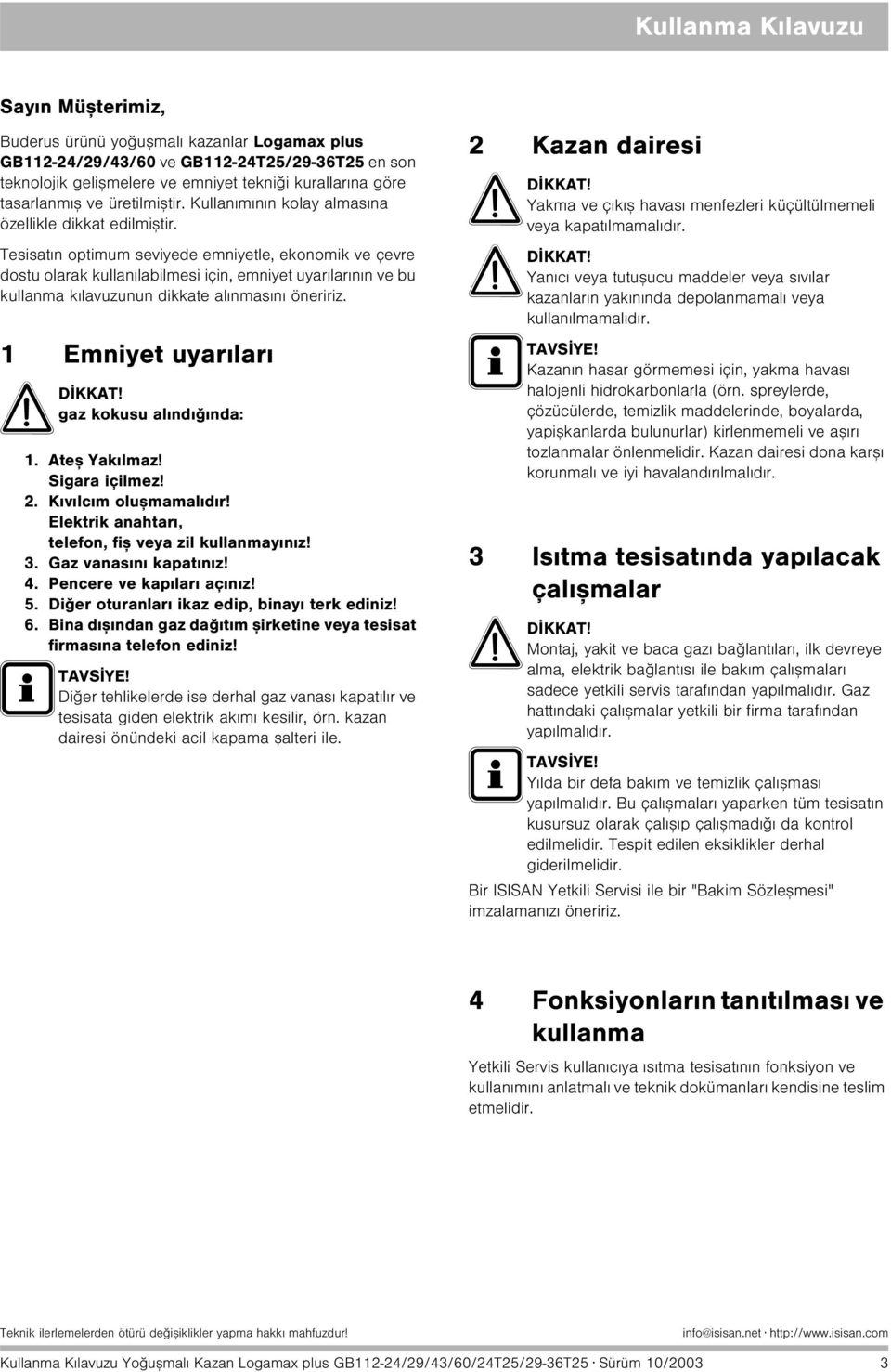 Tesisatýn optimum seviyede emniyetle, ekonomik ve çevre dostu olarak kullanýlabilmesi için, emniyet uyarýlarýnýn ve bu kullanma kýlavuzunun dikkate alýnmasýný öneririz. 1 Emniyet uyarýlarý ADÝKKAT!