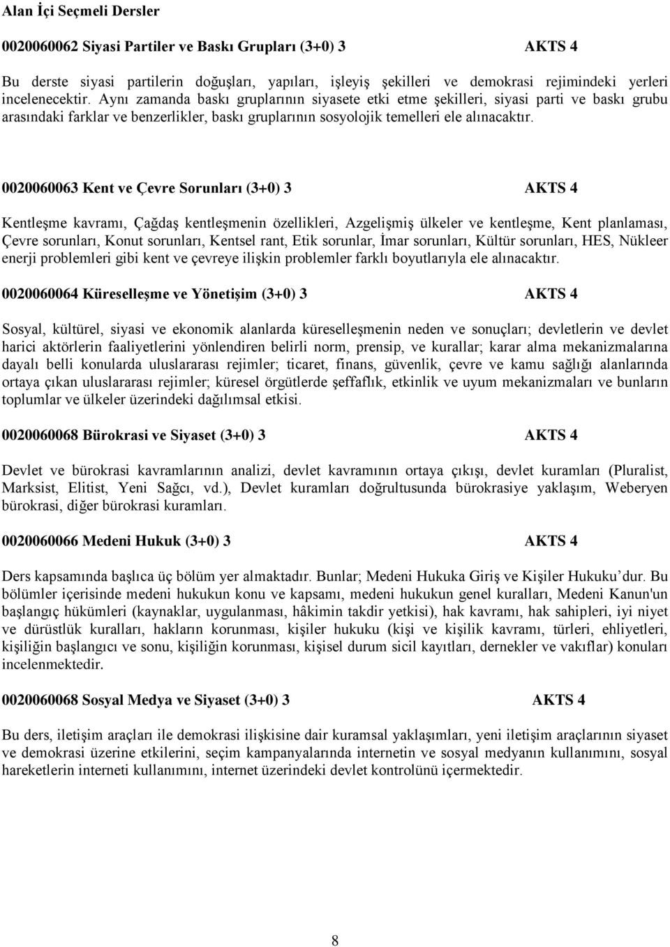 0020060063 Kent ve Çevre Sorunları (3+0) 3 AKTS 4 Kentleşme kavramı, Çağdaş kentleşmenin özellikleri, Azgelişmiş ülkeler ve kentleşme, Kent planlaması, Çevre sorunları, Konut sorunları, Kentsel rant,