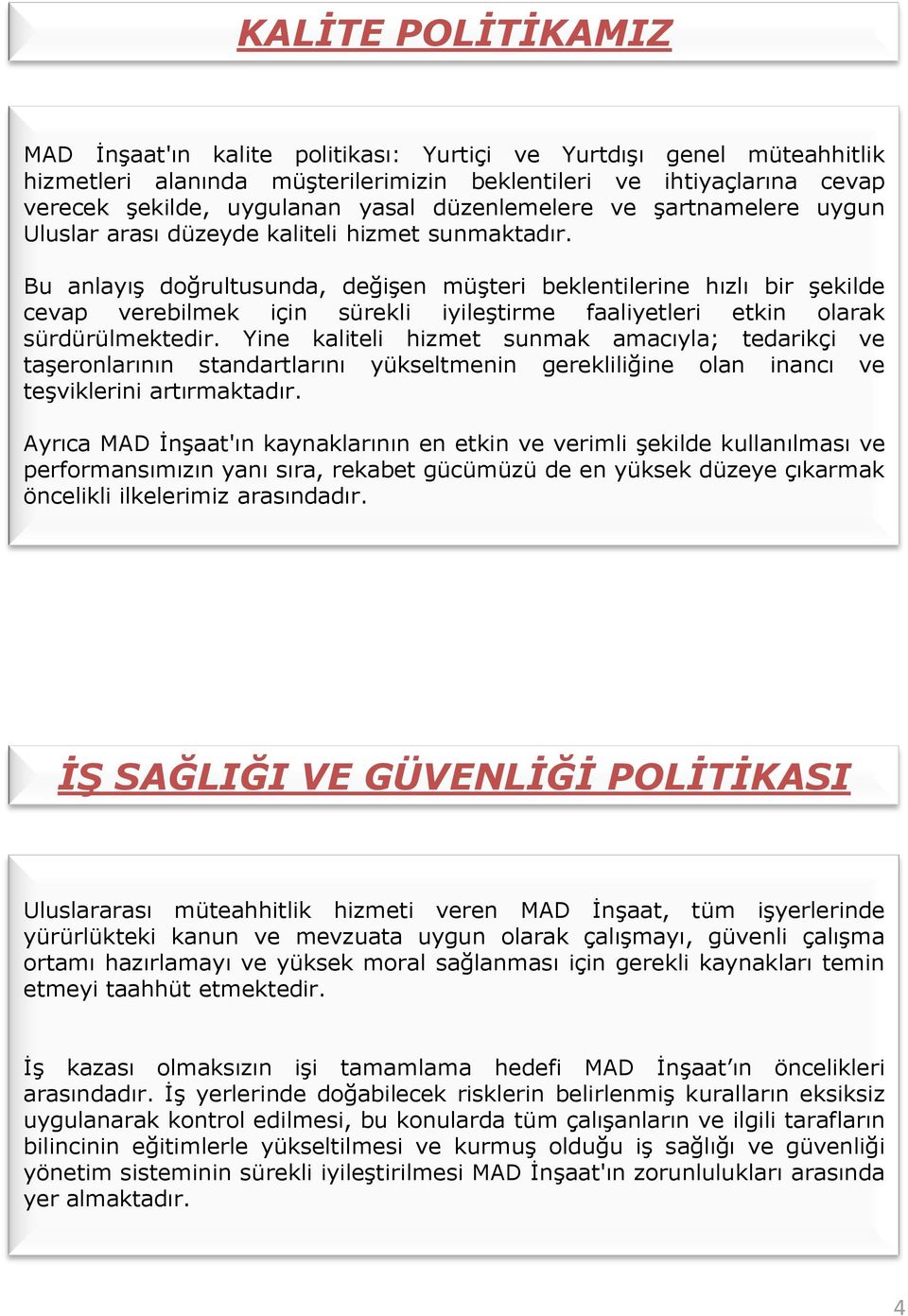 Bu anlayış doğrultusunda, değişen müşteri beklentilerine hızlı bir şekilde cevap verebilmek için sürekli iyileştirme faaliyetleri etkin olarak sürdürülmektedir.