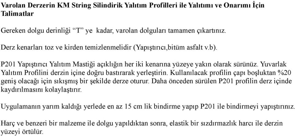 Yuvarlak Yalıtım Profilini derzin içine doğru bastırarak yerleştirin. Kullanılacak profilin çapı boşluktan %20 geniş olacağı için sıkışmış bir şekilde derze oturur.