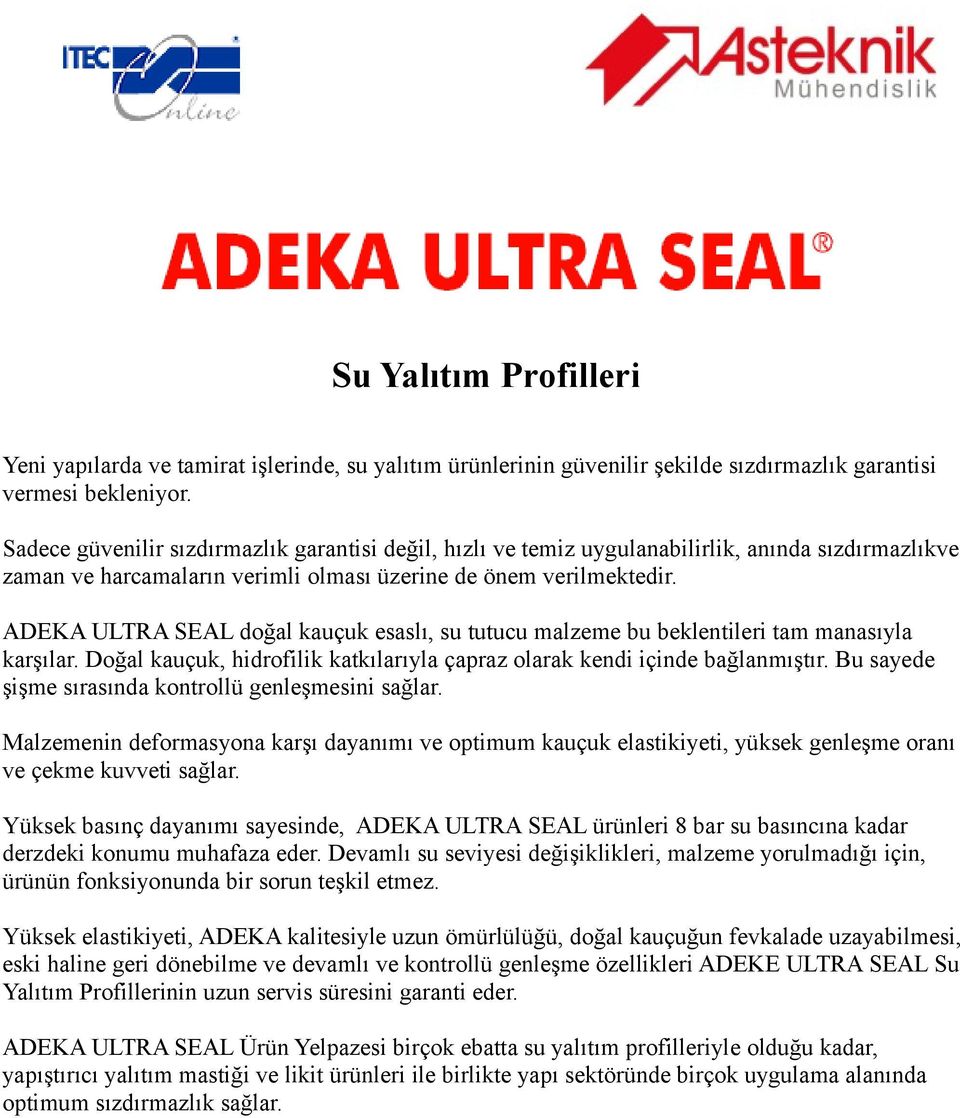 ADEKA ULTRA SEAL doğal kauçuk esaslı, su tutucu malzeme bu beklentileri tam manasıyla karşılar. Doğal kauçuk, hidrofilik katkılarıyla çapraz olarak kendi içinde bağlanmıştır.