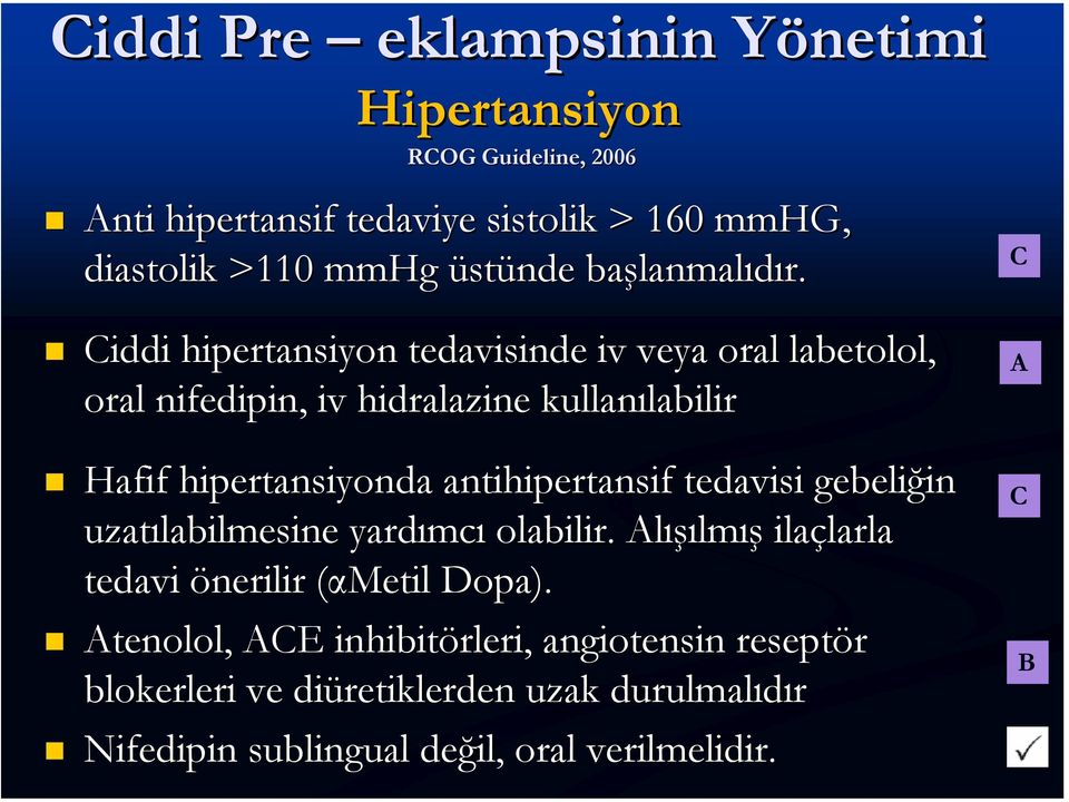 Ciddi hipertansiyon tedavisinde iv veya oral labetolol, oral nifedipin,, iv hidralazine kullanılabilir labilir Hafif hipertansiyonda