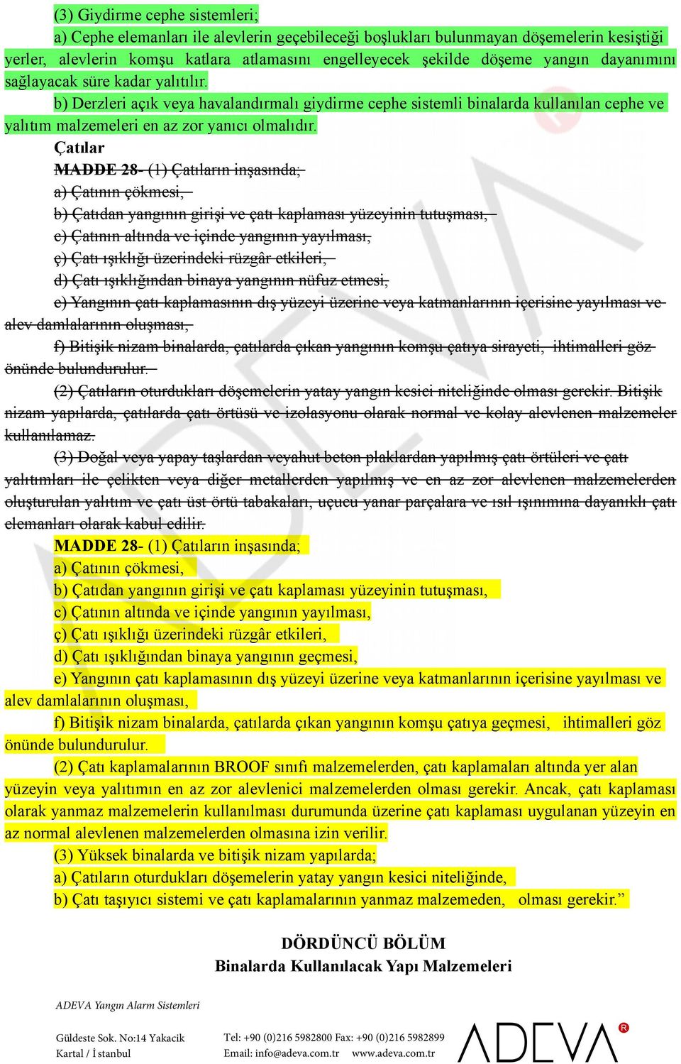 Çatılar MADDE 28- (1) Çatıların inşasında; a) Çatının çökmesi, b) Çatıdan yangının girişi ve çatı kaplaması yüzeyinin tutuşması, c) Çatının altında ve içinde yangının yayılması, ç) Çatı ışıklığı