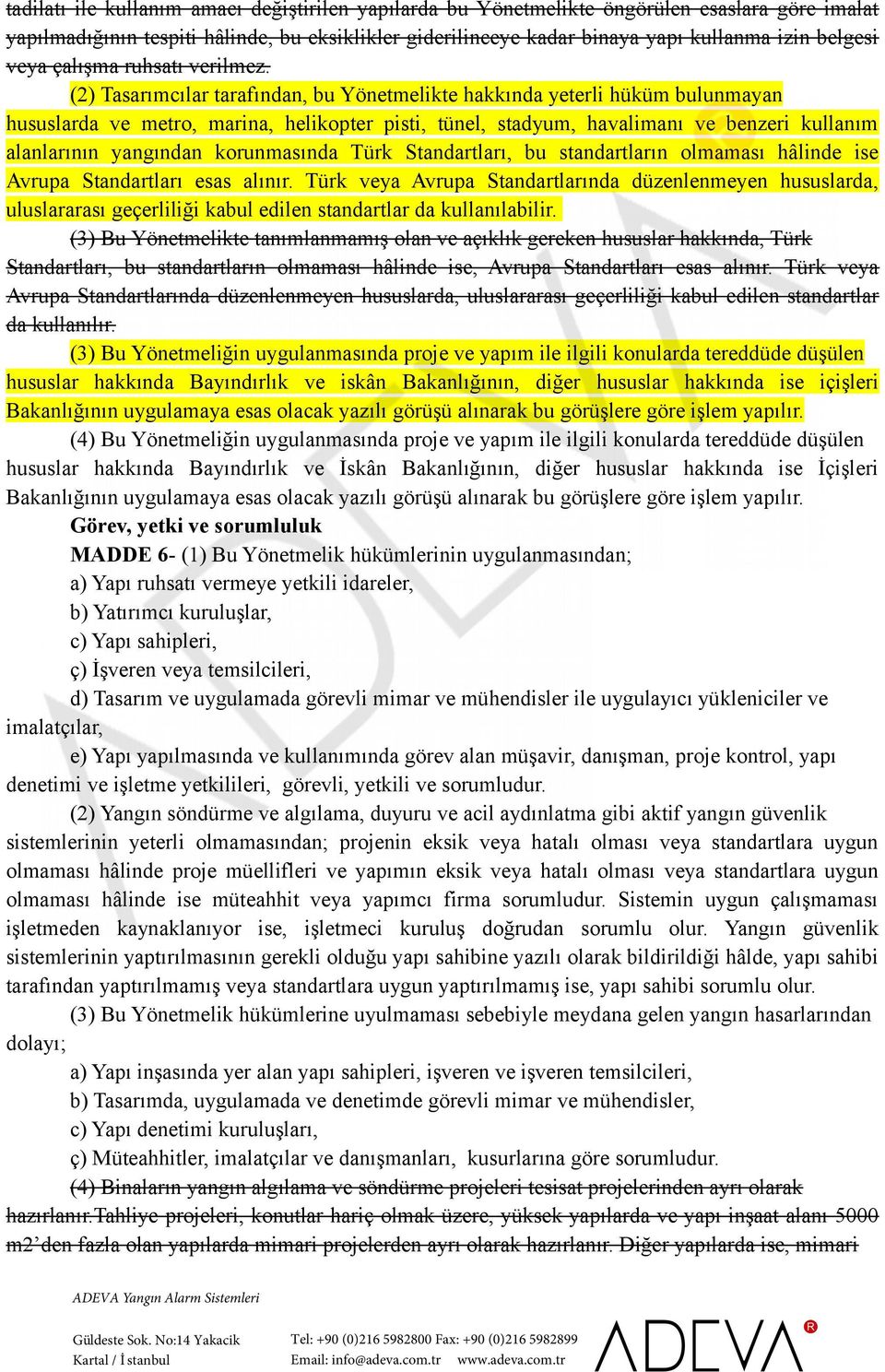 (2) Tasarımcılar tarafından, bu Yönetmelikte hakkında yeterli hüküm bulunmayan hususlarda ve metro, marina, helikopter pisti, tünel, stadyum, havalimanı ve benzeri kullanım alanlarının yangından