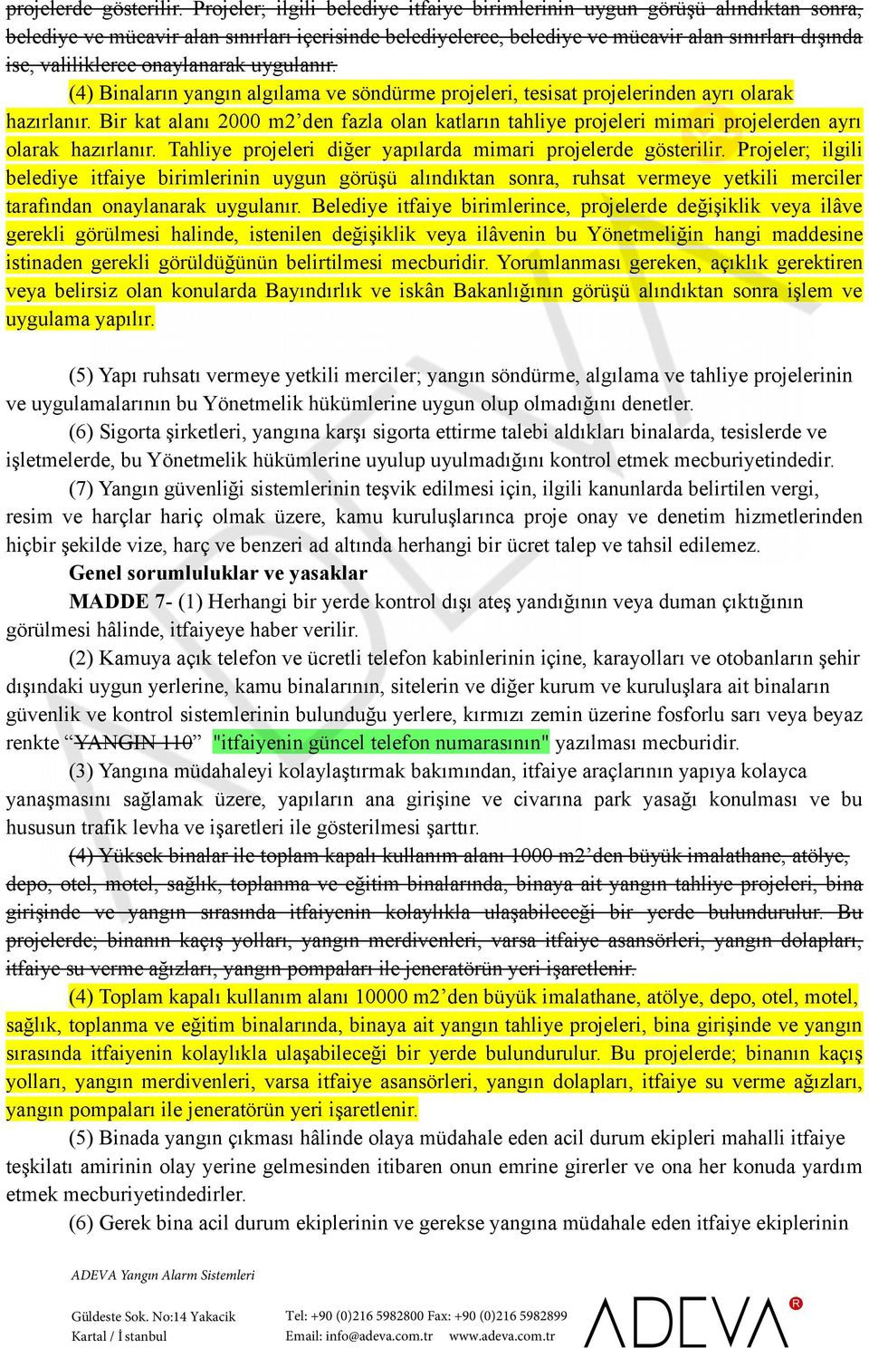 onaylanarak uygulanır. (4) Binaların yangın algılama ve söndürme projeleri, tesisat projelerinden ayrı olarak hazırlanır.