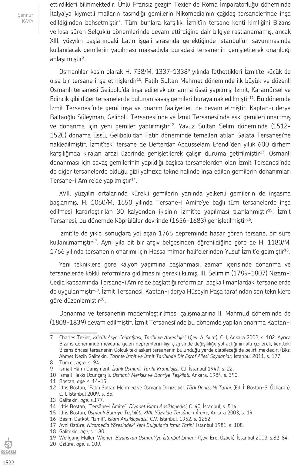 Tüm bunlara karşılık, İzmit in tersane kenti kimliğini Bizans ve kısa süren Selçuklu dönemlerinde devam ettirdiğine dair bilgiye rastlanamamış, ancak XIII.