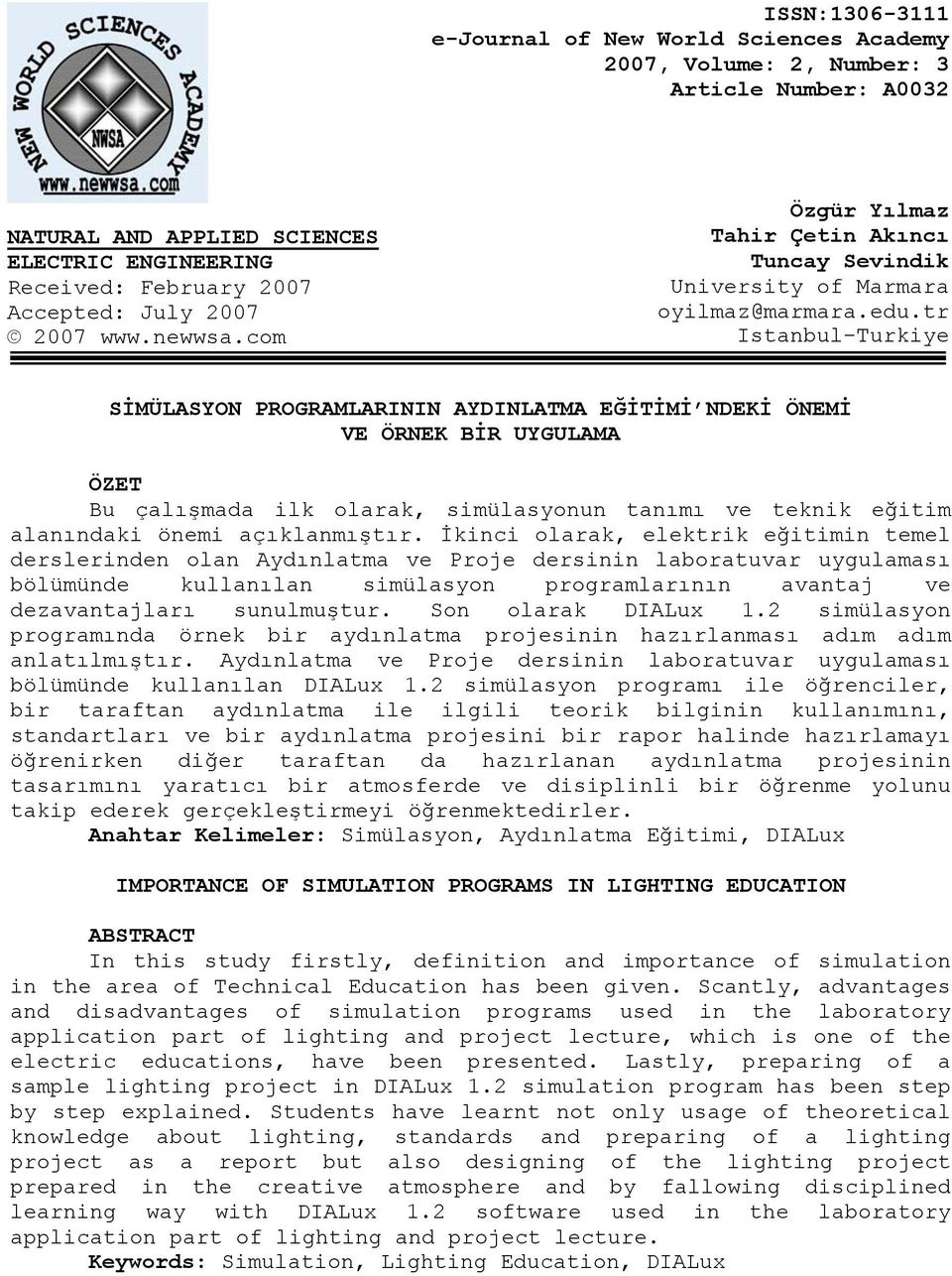 tr Istanbul-Turkiye SİMÜLASYON PROGRAMLARININ AYDINLATMA EĞİTİMİ NDEKİ ÖNEMİ VE ÖRNEK BİR UYGULAMA ÖZET Bu çalışmada ilk olarak, simülasyonun tanımı ve teknik eğitim alanındaki önemi açıklanmıştır.