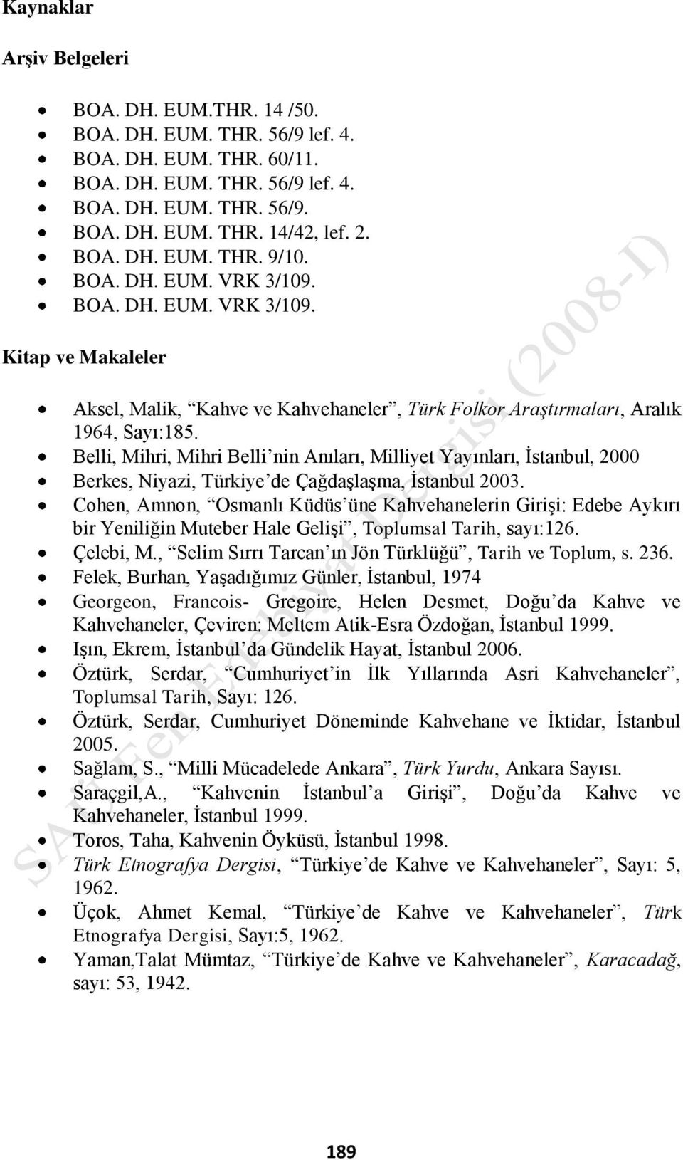 Belli, Mihri, Mihri Belli nin Anıları, Milliyet Yayınları, İstanbul, 2000 Berkes, Niyazi, Türkiye de Çağdaşlaşma, İstanbul 2003.