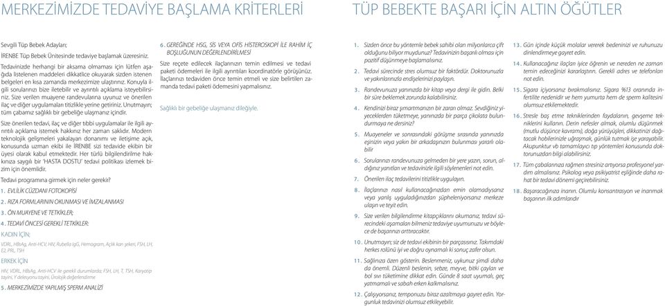 Konuyla ilgili sorularınızı bize iletebilir ve ayrıntılı açıklama isteyebilirsiniz. Size verilen muayene randevularına uyunuz ve önerilen ilaç ve diğer uygulamaları titizlikle yerine getiriniz.