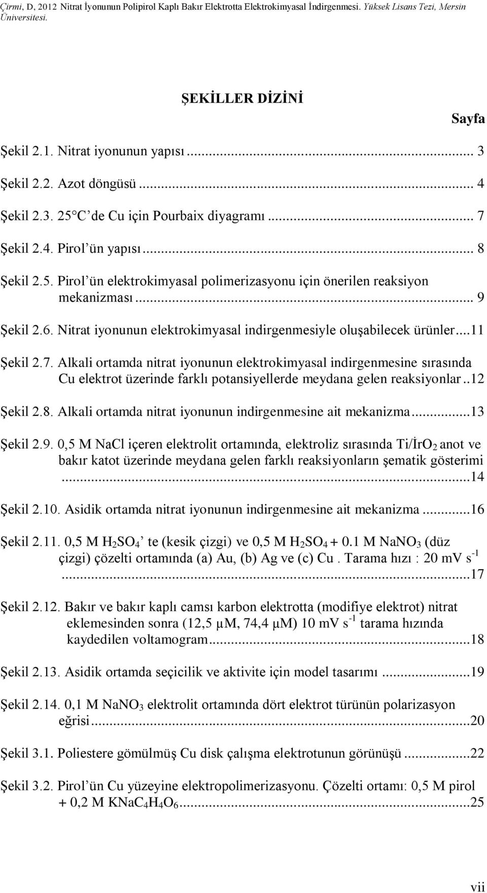 Alkali ortamda nitrat iyonunun elektrokimyasal indirgenmesine sırasında Cu elektrot üzerinde farklı potansiyellerde meydana gelen reaksiyonlar..12 Şekil 2.8.