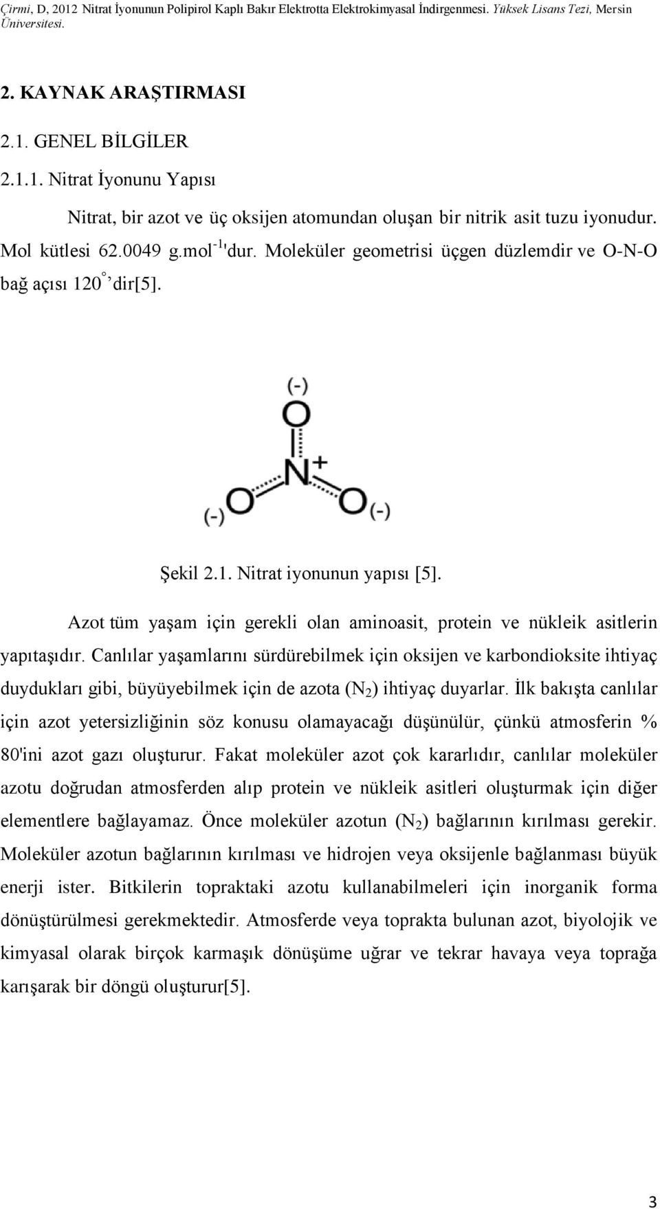 Canlılar yaşamlarını sürdürebilmek için oksijen ve karbondioksite ihtiyaç duydukları gibi, büyüyebilmek için de azota (N 2 ) ihtiyaç duyarlar.