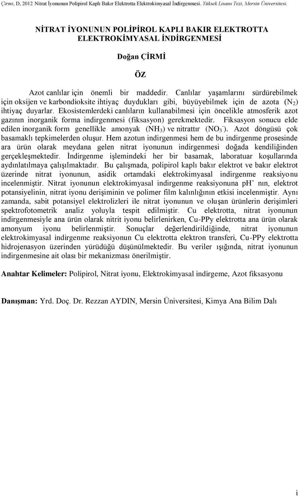 Ekosistemlerdeki canlıların kullanabilmesi için öncelikle atmosferik azot gazının inorganik forma indirgenmesi (fiksasyon) gerekmektedir.