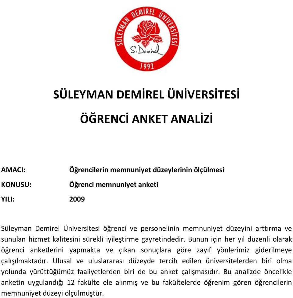 Bunun için her yıl düzenli olarak öğrenci anketlerini yapmakta ve çıkan sonuçlara göre zayıf yönlerimiz giderilmeye çalışılmaktadır.