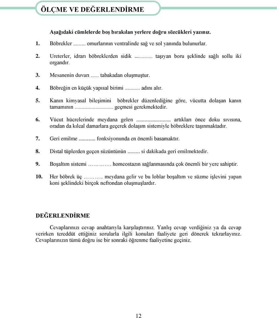 Böbreğin en küçük yapısal birimi... adını alır. 5. Kanın kimyasal bileģimini böbrekler düzenlediğine göre, vücutta dolaģan kanın tamamının... geçmesi gerekmektedir. 6.