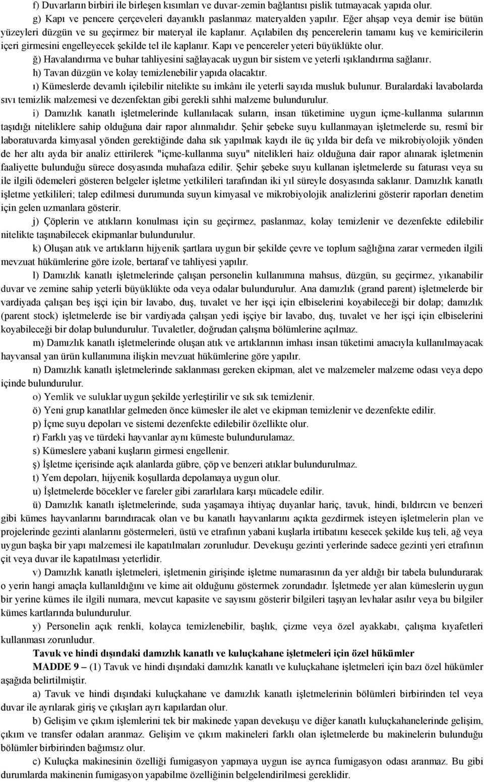 Açılabilen dış pencerelerin tamamı kuş ve kemiricilerin içeri girmesini engelleyecek şekilde tel ile kaplanır. Kapı ve pencereler yeteri büyüklükte olur.