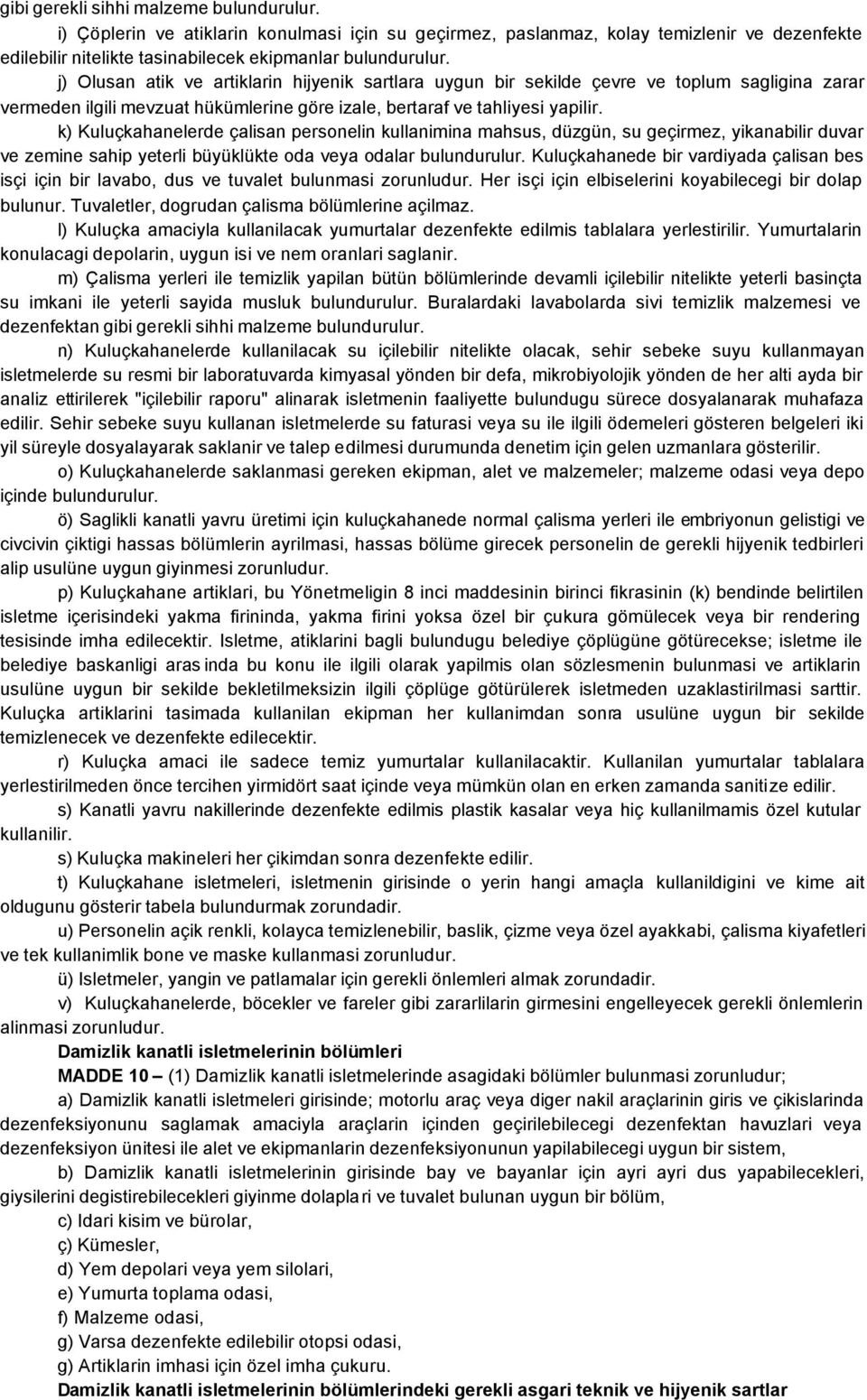 k) Kuluçkahanelerde çalisan personelin kullanimina mahsus, düzgün, su geçirmez, yikanabilir duvar ve zemine sahip yeterli büyüklükte oda veya odalar bulundurulur.