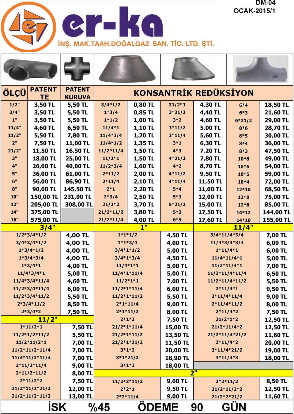 3*1 6,30 TL 8*4 36,00 TL 21/ 11,50 TL 16,50 TL 11/2*11/4 1,50 TL 4*3 7,20 TL 8*3 47,50 TL 3" 18,00 TL 25,00 TL 11/2*1 1,50 TL 4*21/2 7,80 TL 10*8 49,00 TL 4" 26,00 TL 40,00 TL 11/2*3/4 1,60 TL 4*2