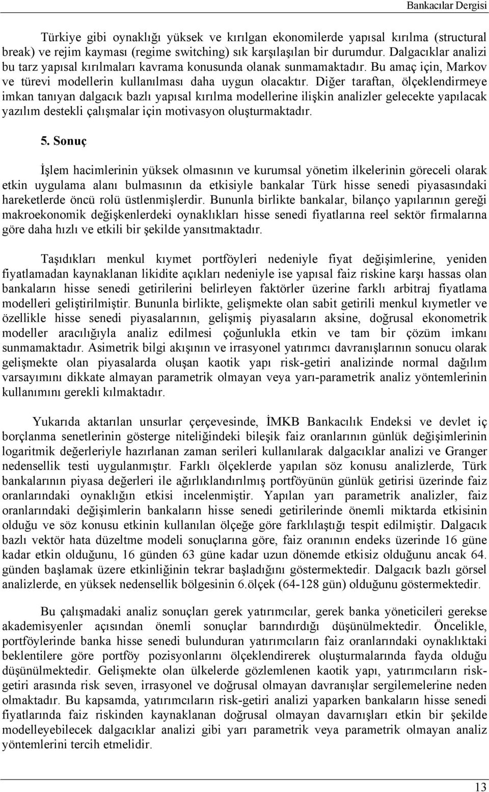 Diğer arafan, ölçeklendirmeye imkan anıyan dalgacık bazlı yapısal kırılma modellerine ilişkin analizler geleceke yapılacak yazılım desekli çalışmalar için moivasyon oluşurmakadır. 5.