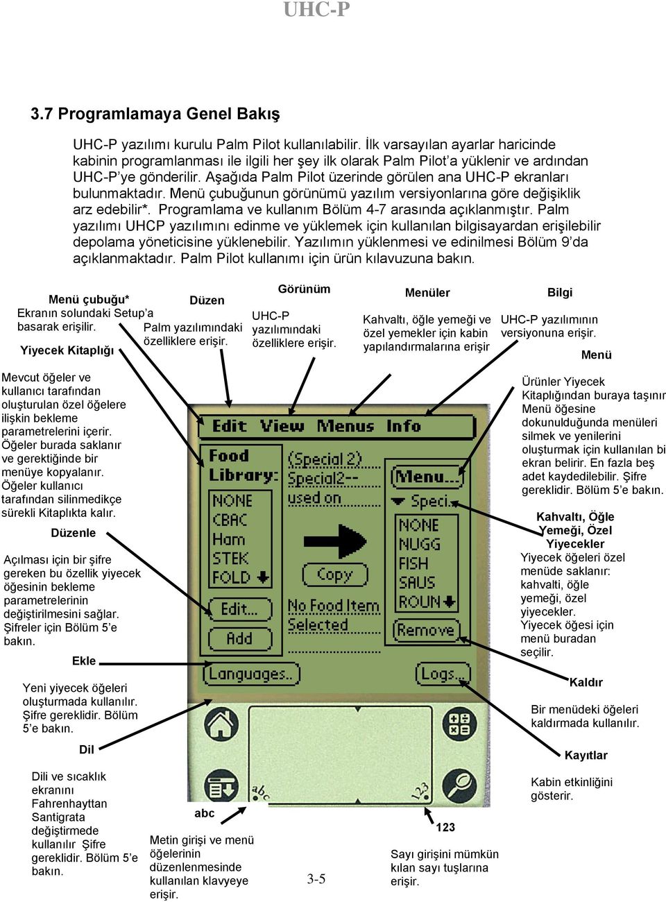 Aşağıda Palm Pilot üzerinde görülen ana UHC-P ekranları bulunmaktadır. Menü çubuğunun görünümü yazılım versiyonlarına göre değişiklik arz edebilir*.