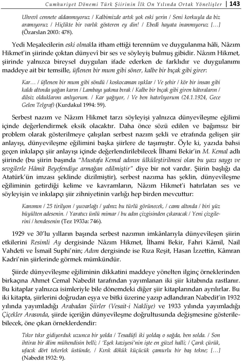 Yedi Meşalecilerin eski olmakla itham ettiği terennüm ve duygulanma hâli, Nâzım Hikmet in şiirinde çoktan dünyevî bir ses ve söyleyiş bulmuş gibidir.