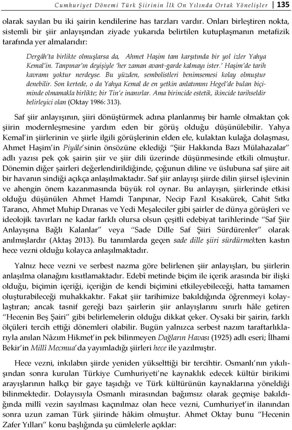 yol izler Yahya Kemal in. Tanpınar ın deyişiyle her zaman avant-garde kalmayı ister. Haşim de tarih kavramı yoktur nerdeyse. Bu yüzden, sembolistleri benimsemesi kolay olmuştur denebilir.