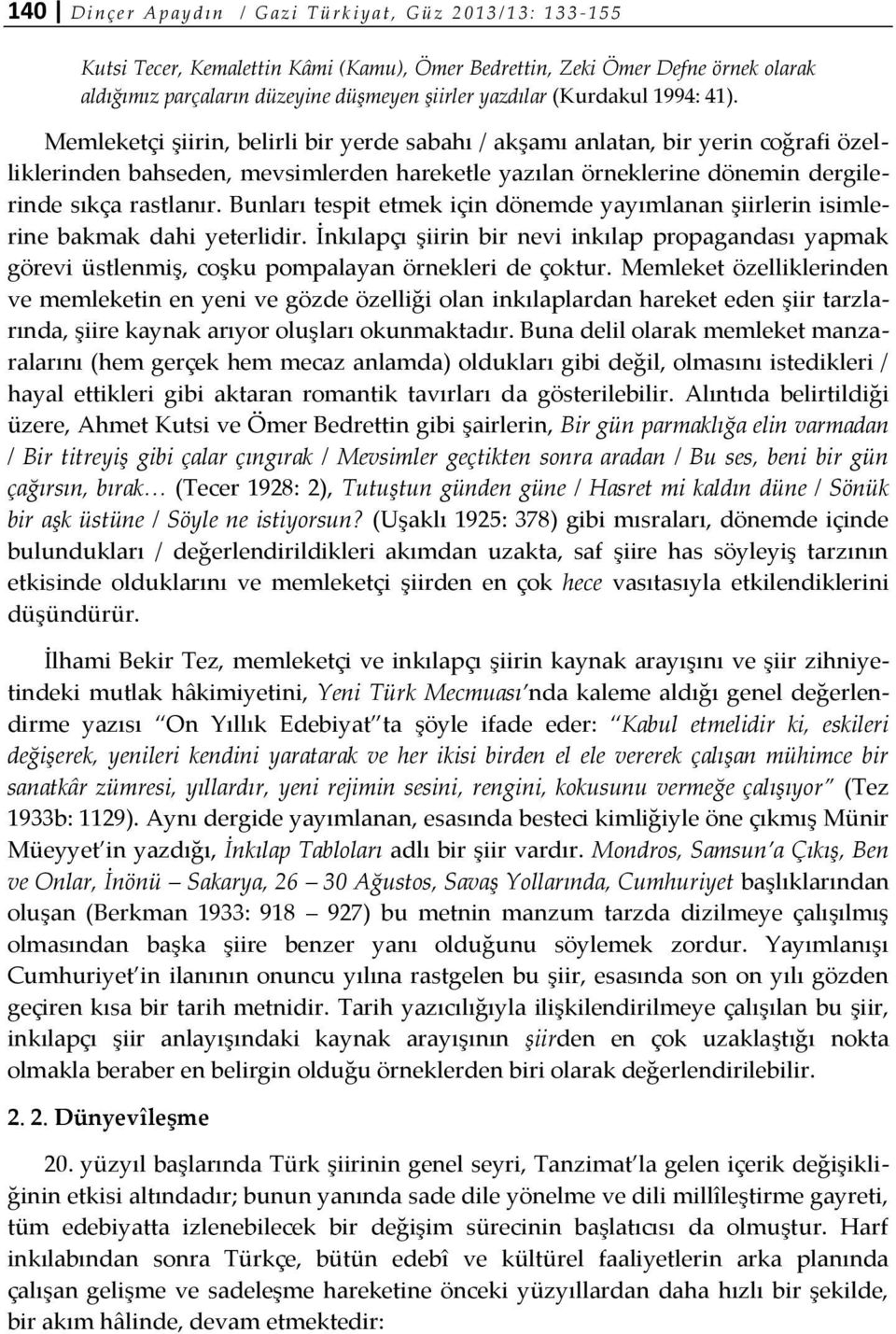 Memleketçi şiirin, belirli bir yerde sabahı / akşamı anlatan, bir yerin coğrafi özelliklerinden bahseden, mevsimlerden hareketle yazılan örneklerine dönemin dergilerinde sıkça rastlanır.