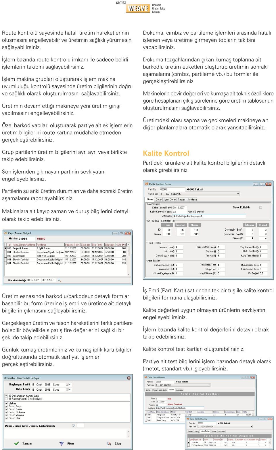 engelleyebilirsiniz. Özel barkod yapýlarý oluþturarak partiye ait ek iþlemlerin üretim bilgilerini route kartýna müdahale etmeden gerçekleþtirebilirsiniz.