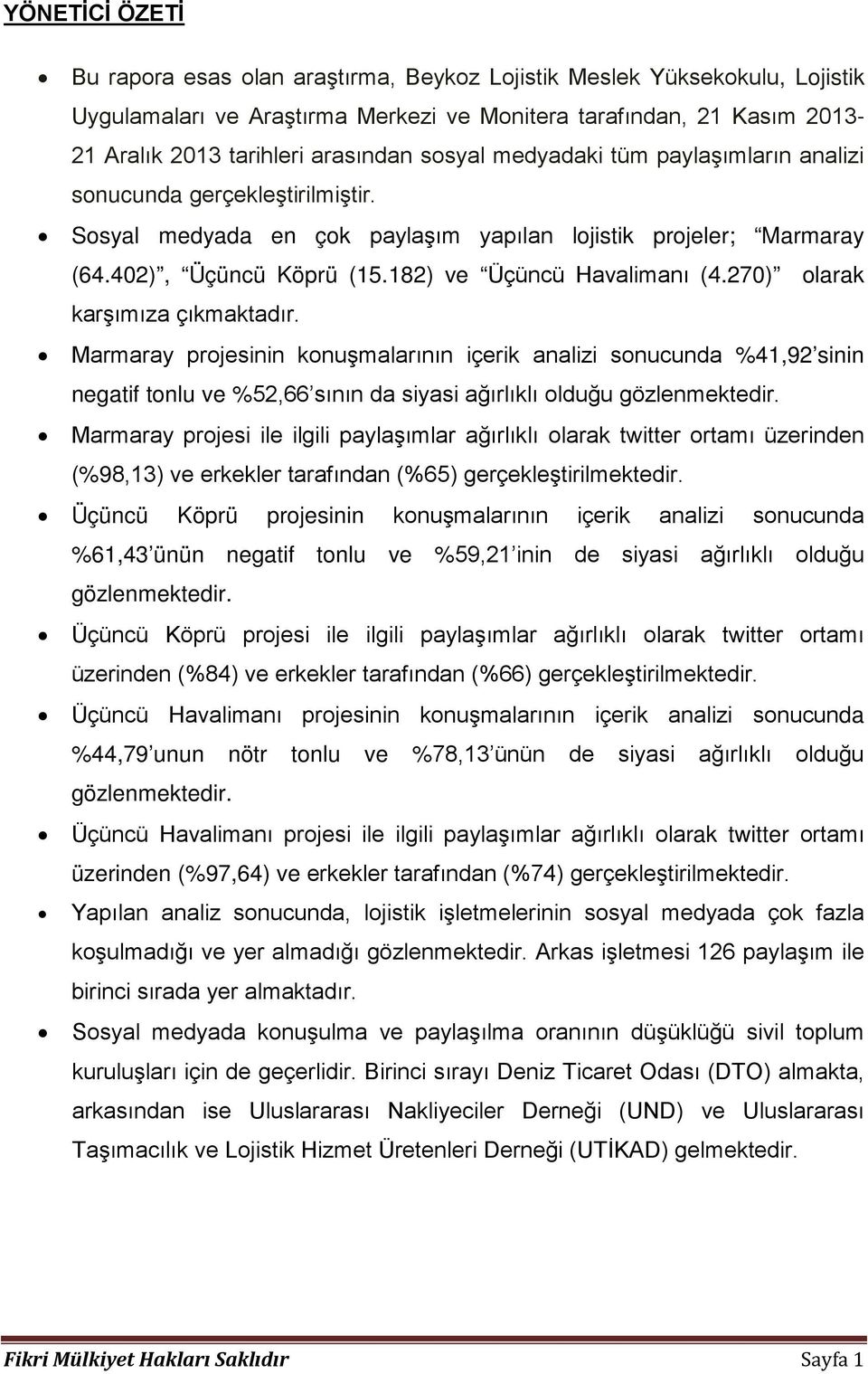 270) olarak karşımıza çıkmaktadır. Marmaray projesinin konuşmalarının içerik analizi sonucunda %41,92 sinin negatif tonlu ve %52,66 sının da siyasi ağırlıklı olduğu gözlenmektedir.