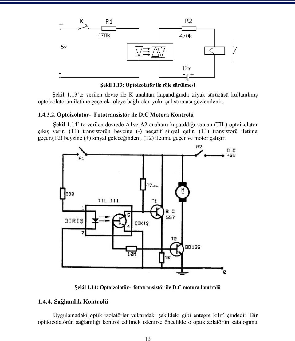 Optoizolatör- Fototransistör ile D.C Motora Kontrolü Şekil 1.14 te verilen devrede A1ve A2 anahtarı kapatıldığı zaman (TIL) optoizolatör çıkış verir.