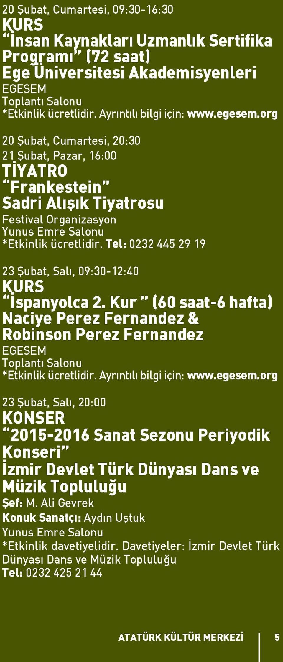 Kur (60 saat-6 hafta) Naciye Perez Fernandez & Robinson Perez Fernandez 23 Şubat, Salı, 20:00 KONSER 2015-2016 Sanat Sezonu Periyodik Konseri İzmir Devlet Türk Dünyası Dans ve Müzik