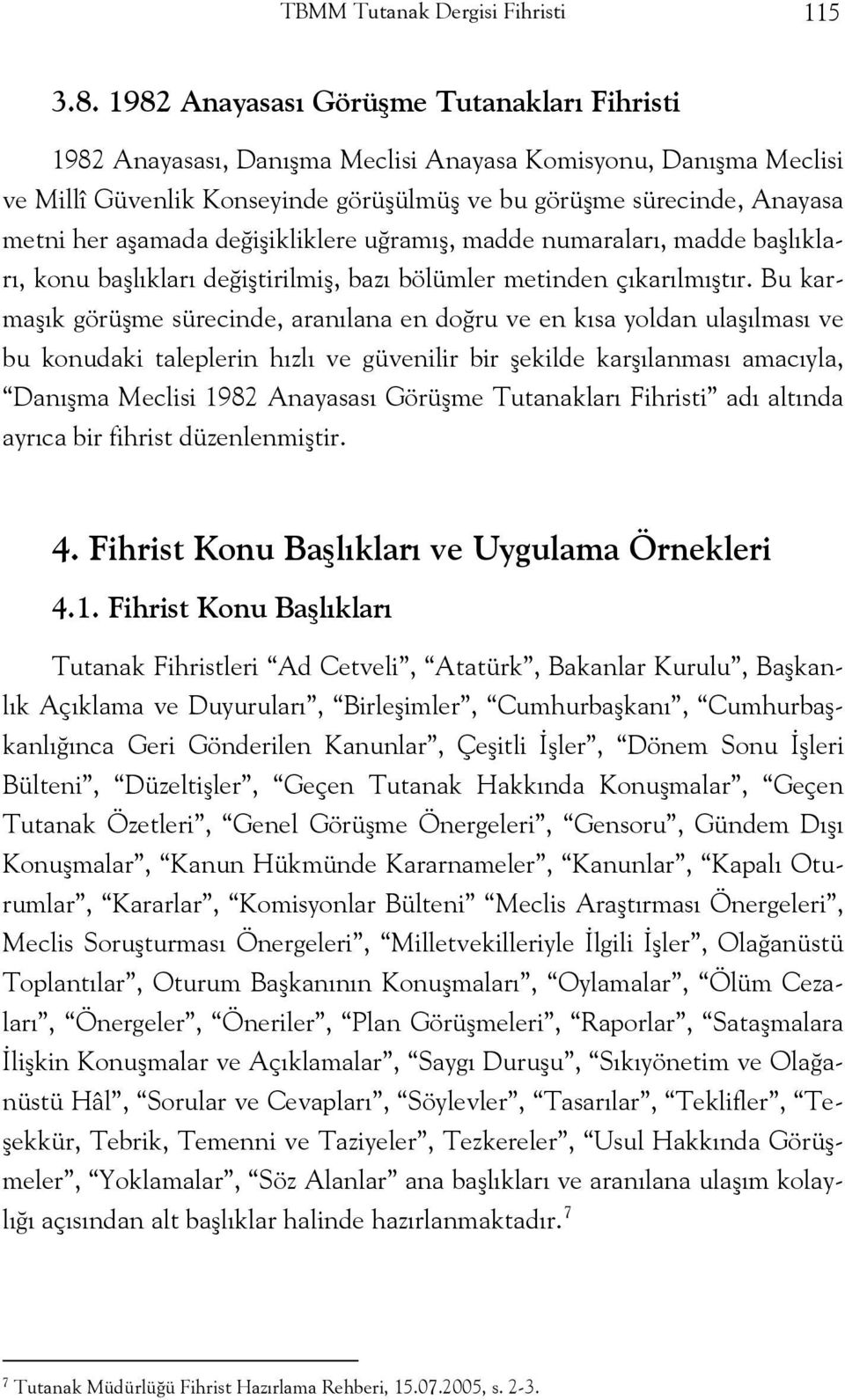 aşamada değişikliklere uğramış, madde numaraları, madde başlıkları, konu başlıkları değiştirilmiş, bazı bölümler metinden çıkarılmıştır.