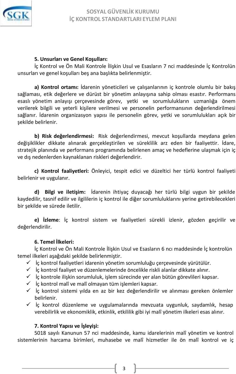 a) Kontrol ortamı: İdarenin yöneticileri ve çalışanlarının iç kontrole olumlu bir bakış sağlaması, etik değerlere ve dürüst bir yönetim anlayışına sahip olması esastır.