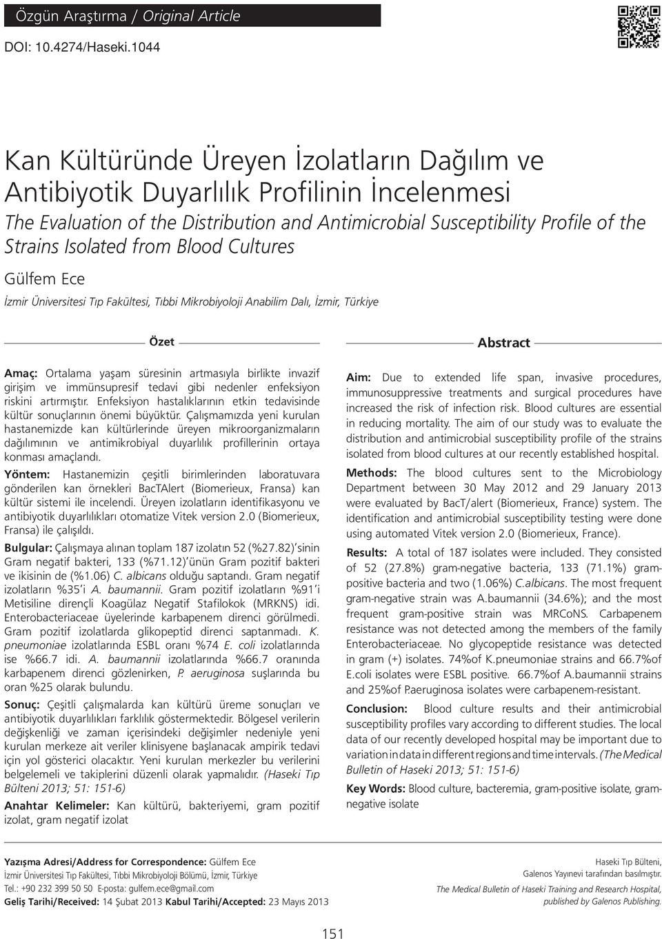 from Blood Cultures Gülfem Ece İzmir Üniversitesi Tıp Fakültesi, Tıbbi Mikrobiyoloji Anabilim Dalı, İzmir, Türkiye Özet Amaç: Ortalama yaşam süresinin artmasıyla birlikte invazif girişim ve