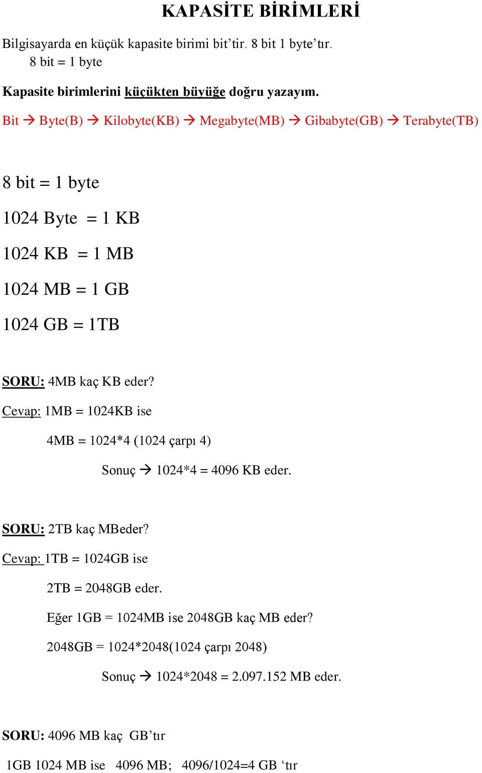 eder? Cevap: 1MB = 1024KB ise 4MB = 1024*4 (1024 çarpı 4) Sonuç 1024*4 = 4096 KB eder. SORU: 2TB kaç MBeder? Cevap: 1TB = 1024GB ise 2TB = 2048GB eder.
