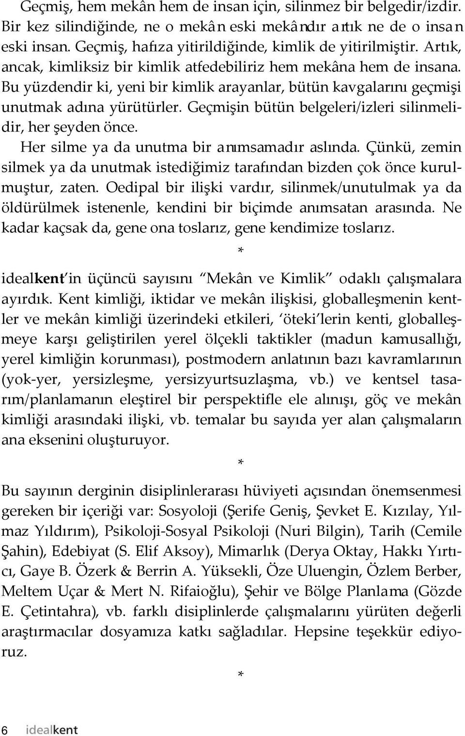 Geçmişin bütün belgeleri/izleri silinmelidir, her şeyden önce. Her silme ya da unutma bir anımsamadır aslında.