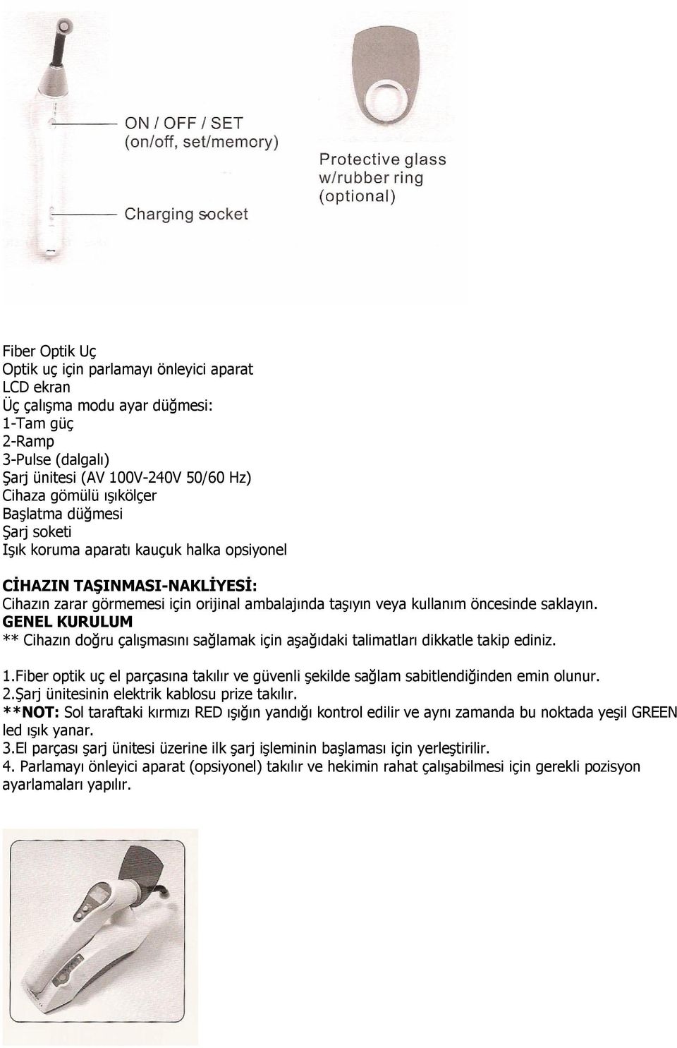 GENEL KURULUM ** Cihazın doğru çalışmasını sağlamak için aşağıdaki talimatları dikkatle takip ediniz. 1.Fiber optik uç el parçasına takılır ve güvenli şekilde sağlam sabitlendiğinden emin olunur. 2.