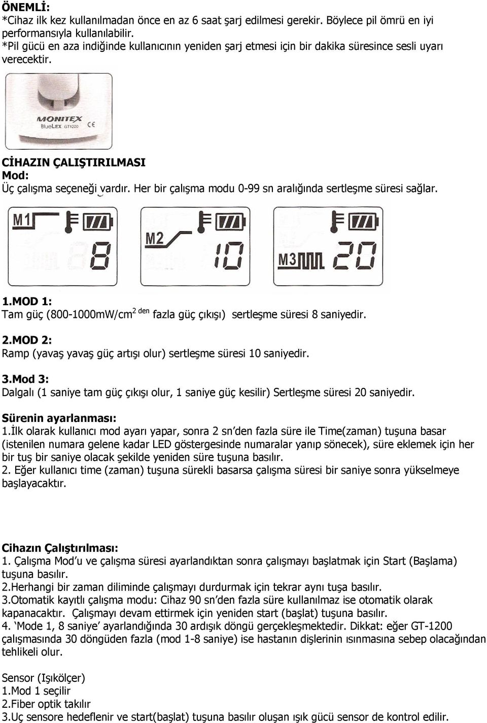 Her bir çalışma modu 0-99 sn aralığında sertleşme süresi sağlar. 1.MOD 1: Tam güç (800-1000mW/cm 2 den fazla güç çıkışı) sertleşme süresi 8 saniyedir. 2.MOD 2: Ramp (yavaş yavaş güç artışı olur) sertleşme süresi 10 saniyedir.