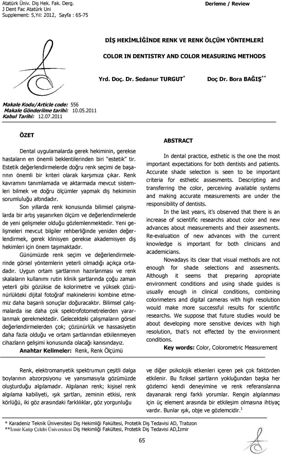 2011 ÖZET Dental uygulamalarda gerek hekiminin, gerekse hastaların en önemli beklentilerinden biri estetik tir.