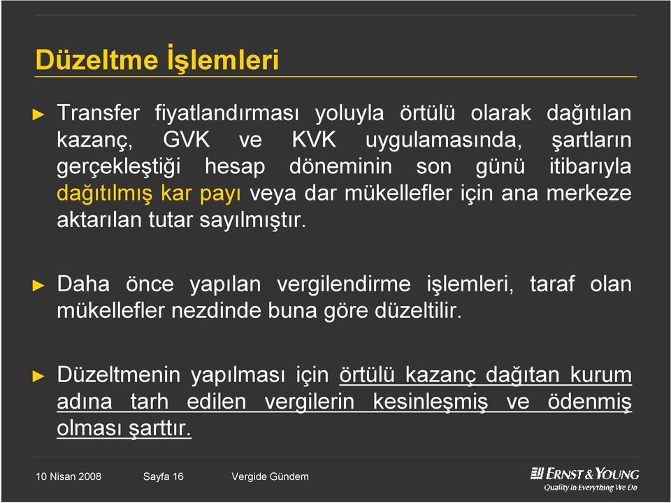 sayılmıştır. Daha önce yapılan vergilendirme işlemleri, taraf olan mükellefler nezdinde buna göre düzeltilir.